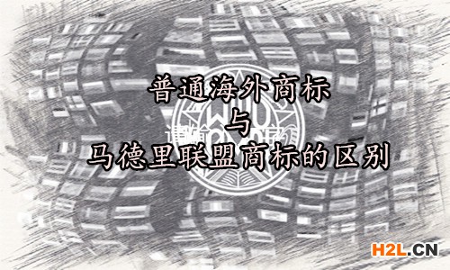 馬德里聯盟商標與普通海外商標的區別