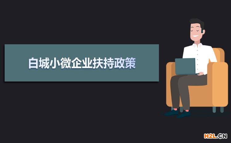 2021年白城小微企業扶持政策及稅收補貼政策