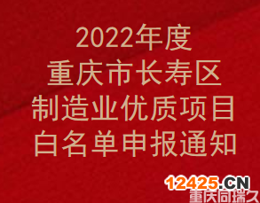 2022年度重慶市長壽區制造業優質項目白名單申報通知(圖1)