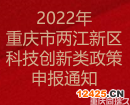 2022年重慶市兩江新區科技創新類政策申報通知(圖1)