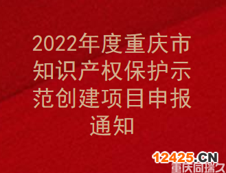 2022年度重慶市知識產權保護示范創(chuàng)建項目申報通知(圖1)