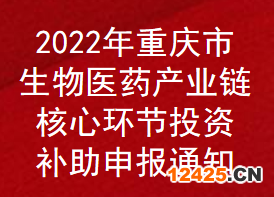 2022年重慶市生物醫藥產業鏈核心環節投資項目補助申報通知(圖1)