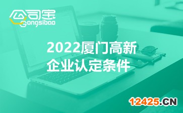 2022廈門高新企業(yè)認定條件
