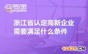 浙江省認定高新企業需要滿足什么條件