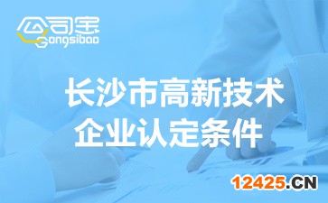 長沙市高新技術企業(yè)認定條件(各區(qū)高企認定獎勵政策)
