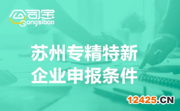 蘇州專精特新企業申報條件(專精特新企業申報材料)