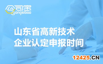 2022年山東省高新技術企業認定申報時間(相關要求注意事項說明)