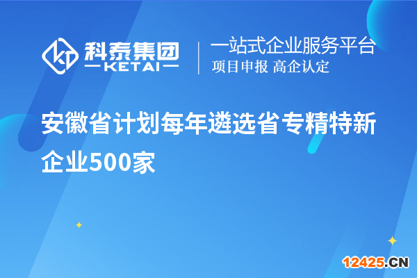 安徽省計劃每年遴選省專精特新企業(yè)500家