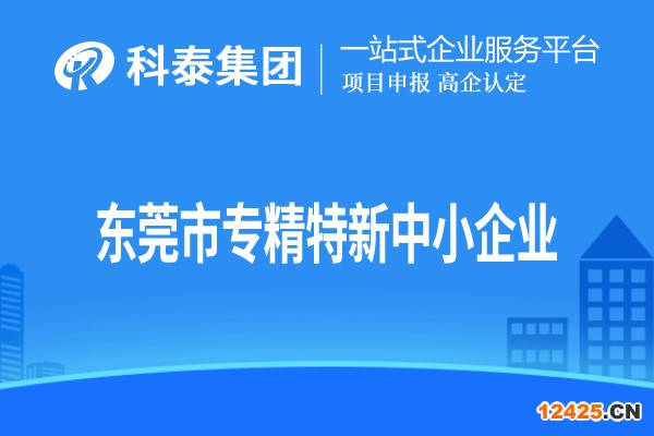 東莞市專精特新中小企業認定，申報條件、申報時間和材料