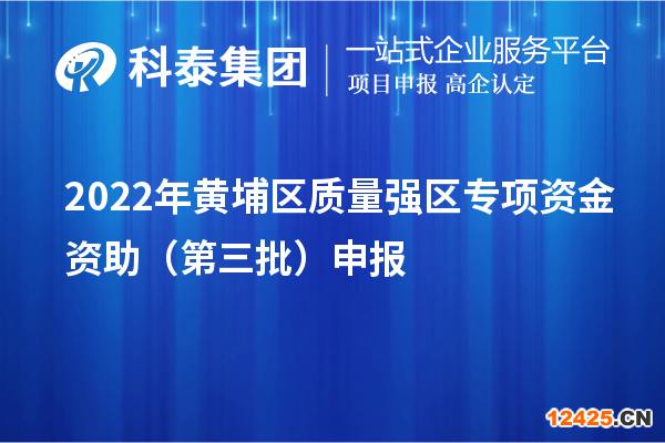 2022年黃埔區(qū)質量強區(qū)專項資金資助（第三批）申報（時間、條件、獎勵）