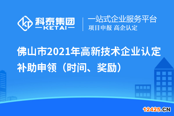 佛山市2021年高新技術(shù)企業(yè)認(rèn)定補(bǔ)助申領(lǐng)（時(shí)間、獎(jiǎng)勵(lì)）