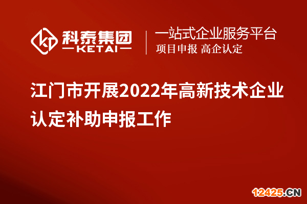 江門市開展2022年高新技術企業認定補助申報工作
