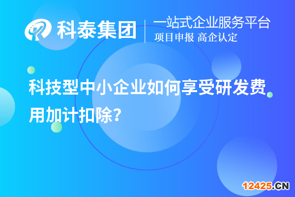 科技型中小企業如何享受研發費用加計扣除？