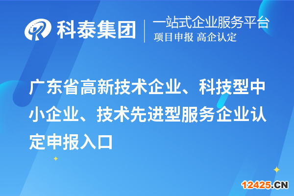 廣東省高新技術(shù)企業(yè)、科技型中小企業(yè)、技術(shù)先進(jìn)型服務(wù)企業(yè)認(rèn)定申報(bào)入口