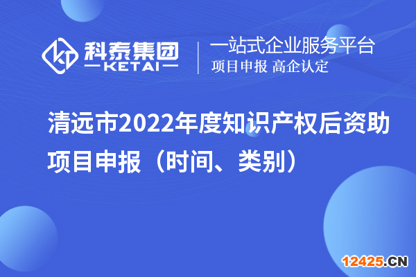 清遠市2022年度知識產權后資助項目申報（時間、類別）