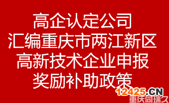 高企認定公司匯編重慶市兩江新區高新技術企業申報獎勵補助政策(圖1) 高企認定公司匯編重慶市兩江新區高新技術企業申報獎勵補助政策(圖1)