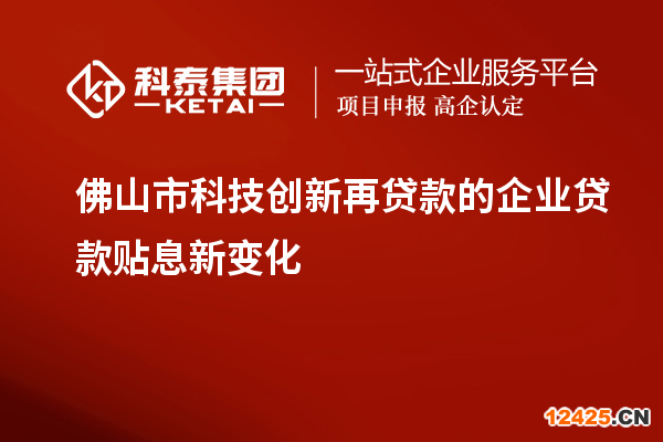 佛山市科技創新再貸款的企業貸款貼息新變化