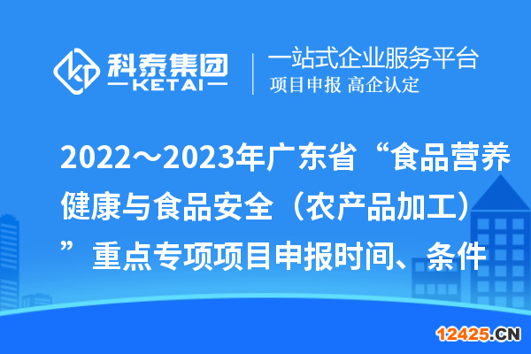 2022～2023年廣東省“食品營(yíng)養(yǎng)健康與食品安全（農(nóng)產(chǎn)品加工）”重點(diǎn)專(zhuān)項(xiàng)項(xiàng)目申報(bào)時(shí)間、條件