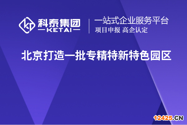 北京打造一批專精特新特色園區