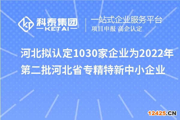 河北擬認定1030家企業(yè)為2022年第二批河北省專精特新中小企業(yè)
