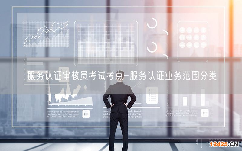 服務(wù)認(rèn)證審核員考試考點(diǎn)-服務(wù)認(rèn)證業(yè)務(wù)范圍分類(10)