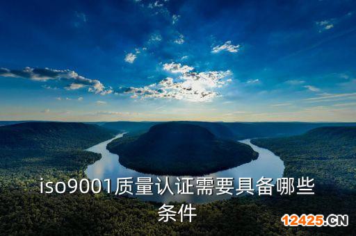 iso9001質量認證需要具備哪些條件