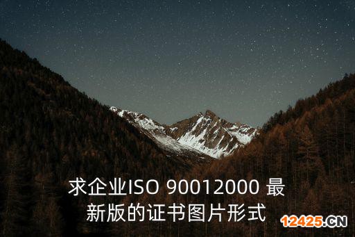 求企業ISO 90012000 最新版的證書圖片形式