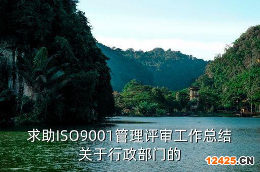 求助ISO9001管理評審工作總結關于行政部門的
