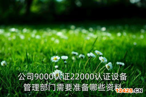 公司9000認證22000認證設備管理部門需要準備哪些資料