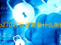 iso27017認證需要什么條件